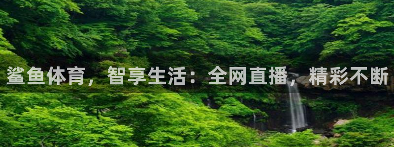 鲨鱼体育，智享生活：全网直播，精彩不断
