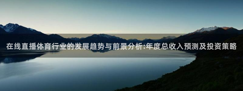 在线直播体育行业的发展趋势与前景分析:年度总收入预测及投资策略