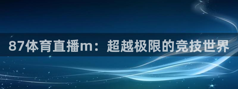 87体育直播m：超越极限的竞技世界