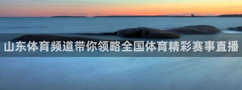 山东体育频道带你领略全国体育精彩赛事直播