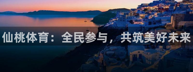 仙桃体育：全民参与，共筑美好未来